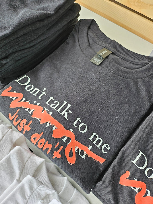 Don't Talk To Me T-Shirt